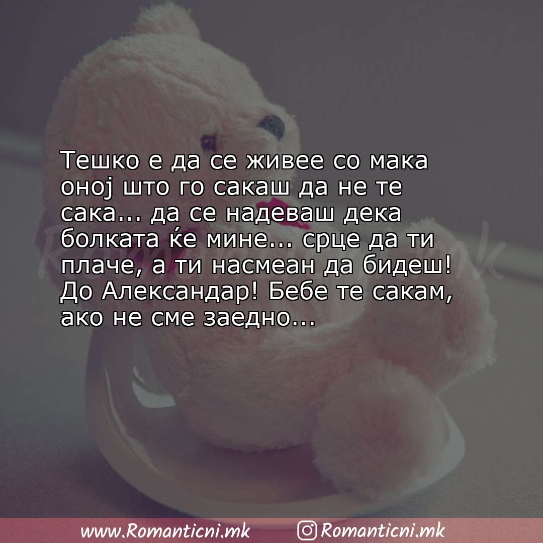 Љубовна порака: Тешко е да се живее со мака оној што го сакаш да не те сака... да се надеваш дека болката ќе ми