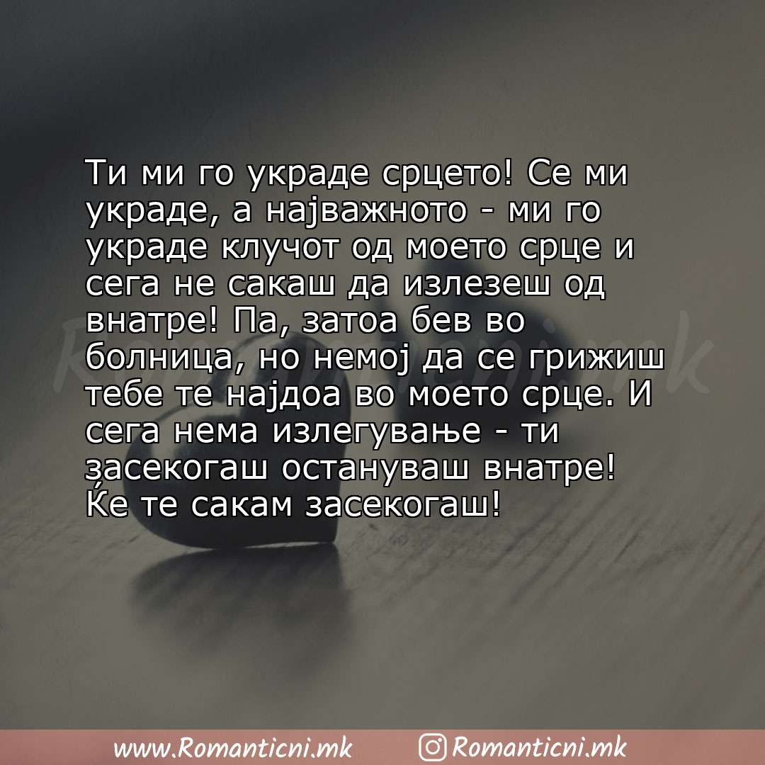 Љубовна порака: Ти ми го украде срцето! Се ми украде, а најважното - ми го украде клучот од моето срце и сега не сакаш да излезеш од внатре! Па, затоа бев во 