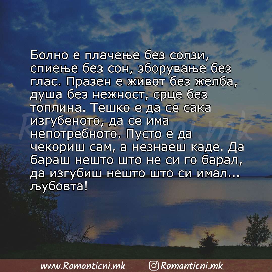 Љубовни смс пораки: Болно е плачење без солзи, спиење без сон, зборување без глас. Празен е живот без желба, душа без нежност, срце без топлина. Тешко е да се сака изг