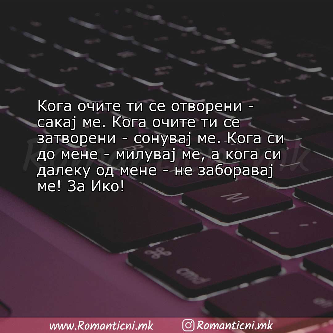 poraki za prijatel: Кога очите ти се отворени - сакај ме. Кога очите ти се затворени - сонувај ме. 