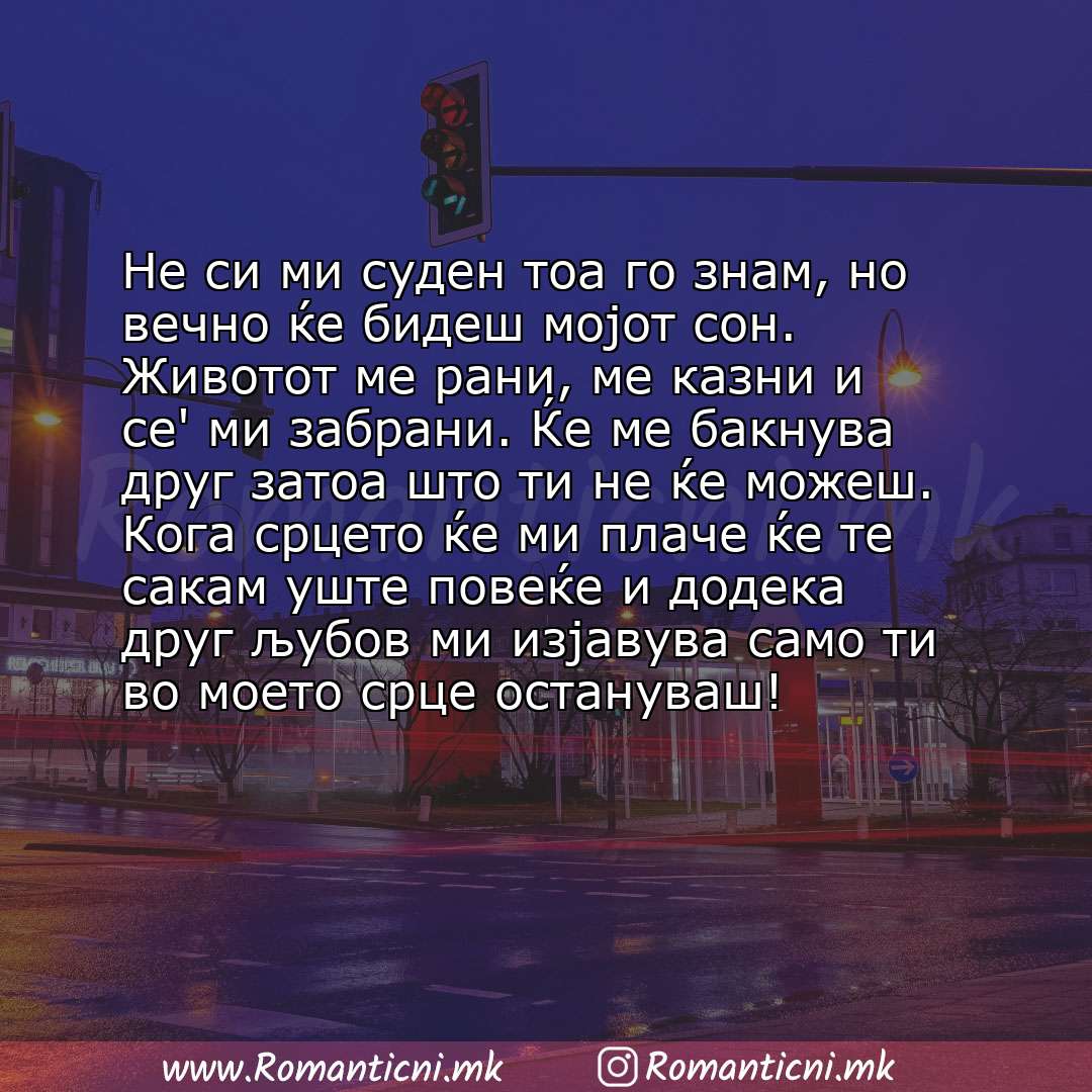 Rodendenski poraki: Не си ми суден тоа го знам, но вечно ќе бидеш мојот сон. Животот ме рани, ме казни и се' ми забрани. Ќе ме бакнува друг затоа што