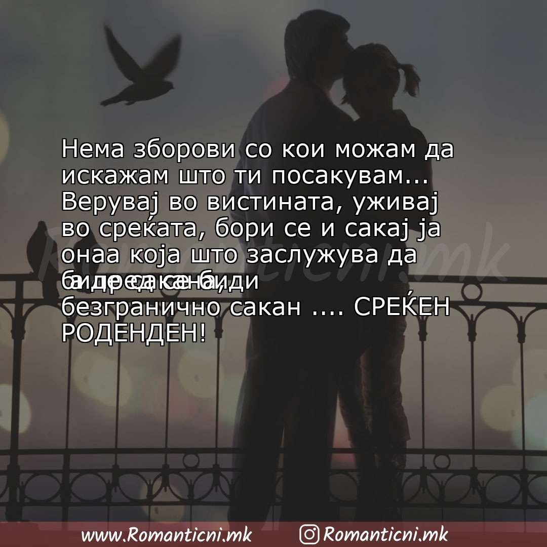 Роденденска порака: Нема зборови со кои можам да искажам што ти посакувам... Верувај во вистината, уживај во среќата, бори се