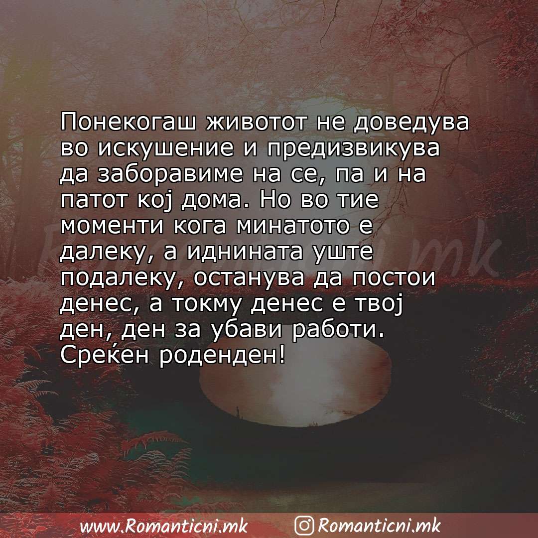 Пораки за среќен роденден: Понекогаш животот не доведува во искушение и предизвикува да заборавиме на се, па и на патот кој дома. Но во тие моменти кога мин