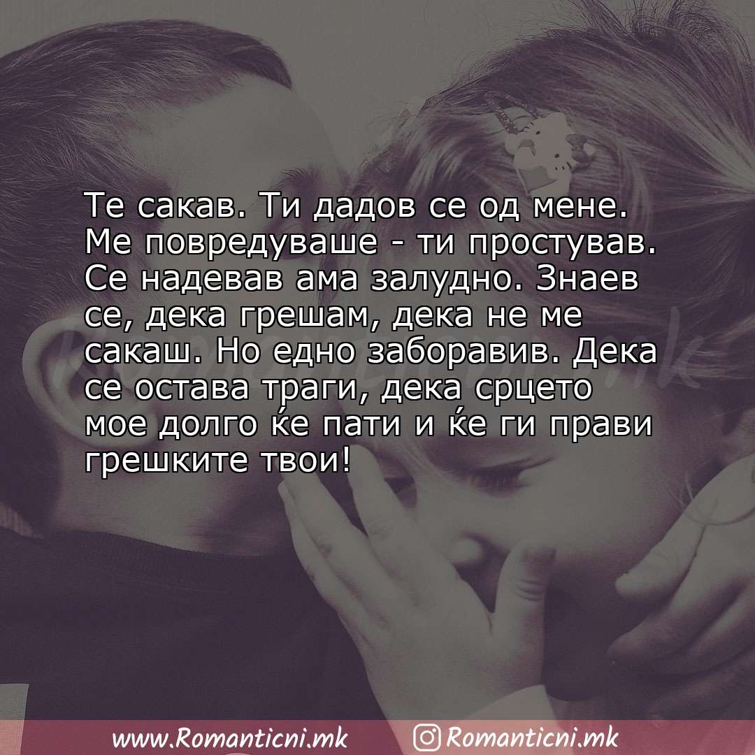 Љубовна порака: Те сакав. Ти дадов сe од мене. Ме повредуваше - ти простував. Се надевав ама залудно. Знаев сe, дека грешам, дека 