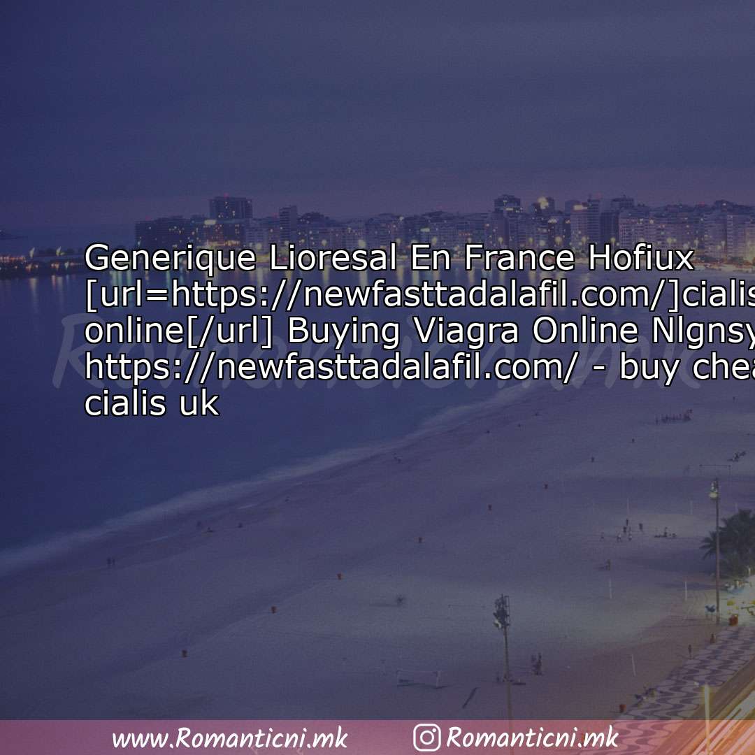 : Generique Lioresal En France Hofiux [url=https://newfasttadalafil.com/]cialis for sale online[/url] 