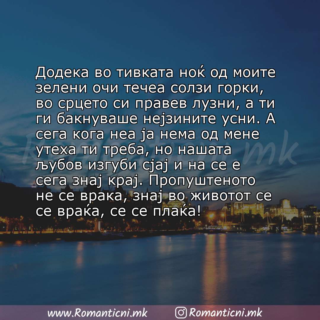 Роденденски пораки: Додека во тивката ноќ од моите зелени очи течеа солзи горки, во срцето си правев лузни, а ти ги бакнуваше нејзините усни. А сега кога неа ја не