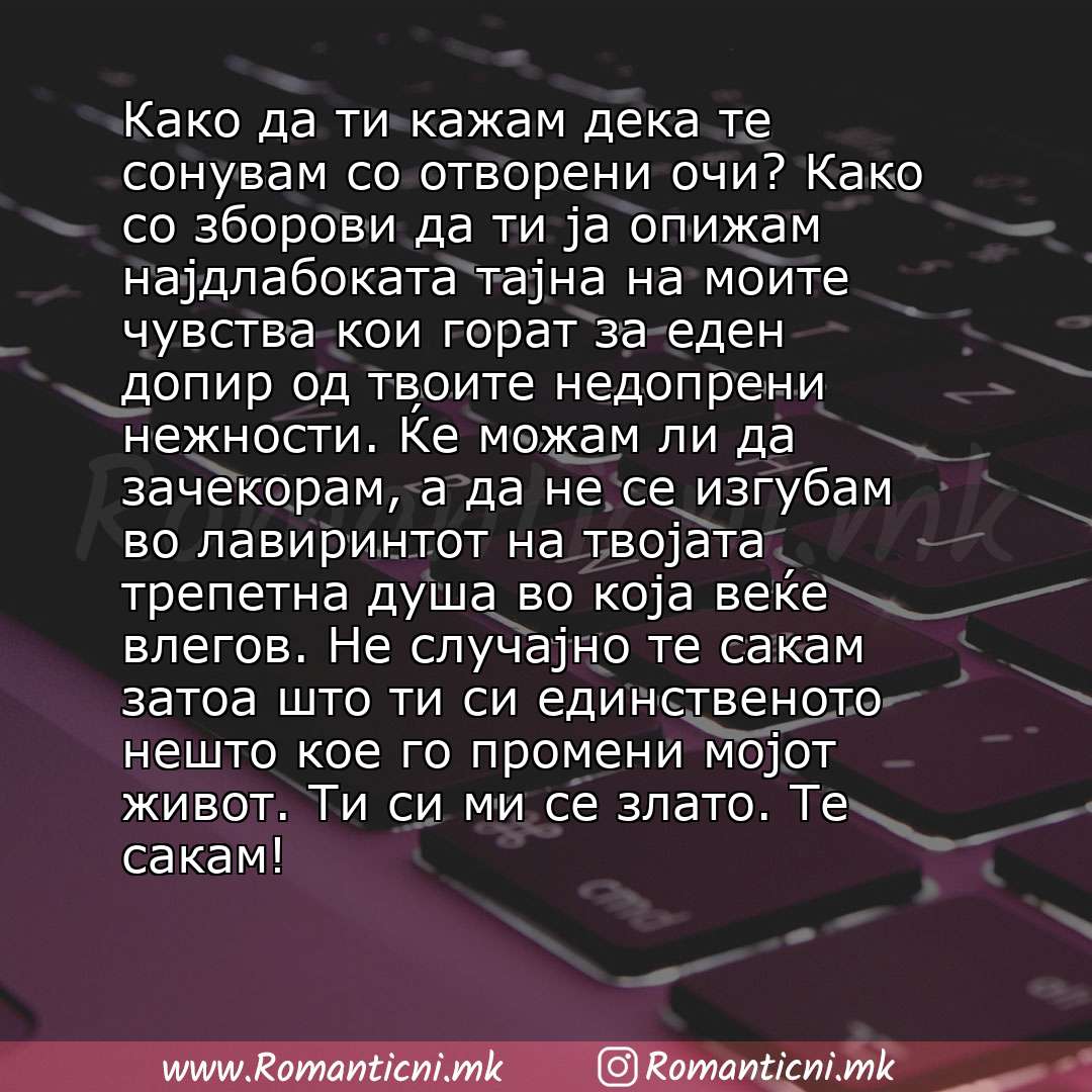 Rodendenski poraki: Како да ти кажам дека те сонувам со отворени очи? Како со зборови да ти ја опижам најдлабоката тајна на моите чувства кои горат за еден допир од твоите недопрени нежности. Ќе можам ли да зачеко