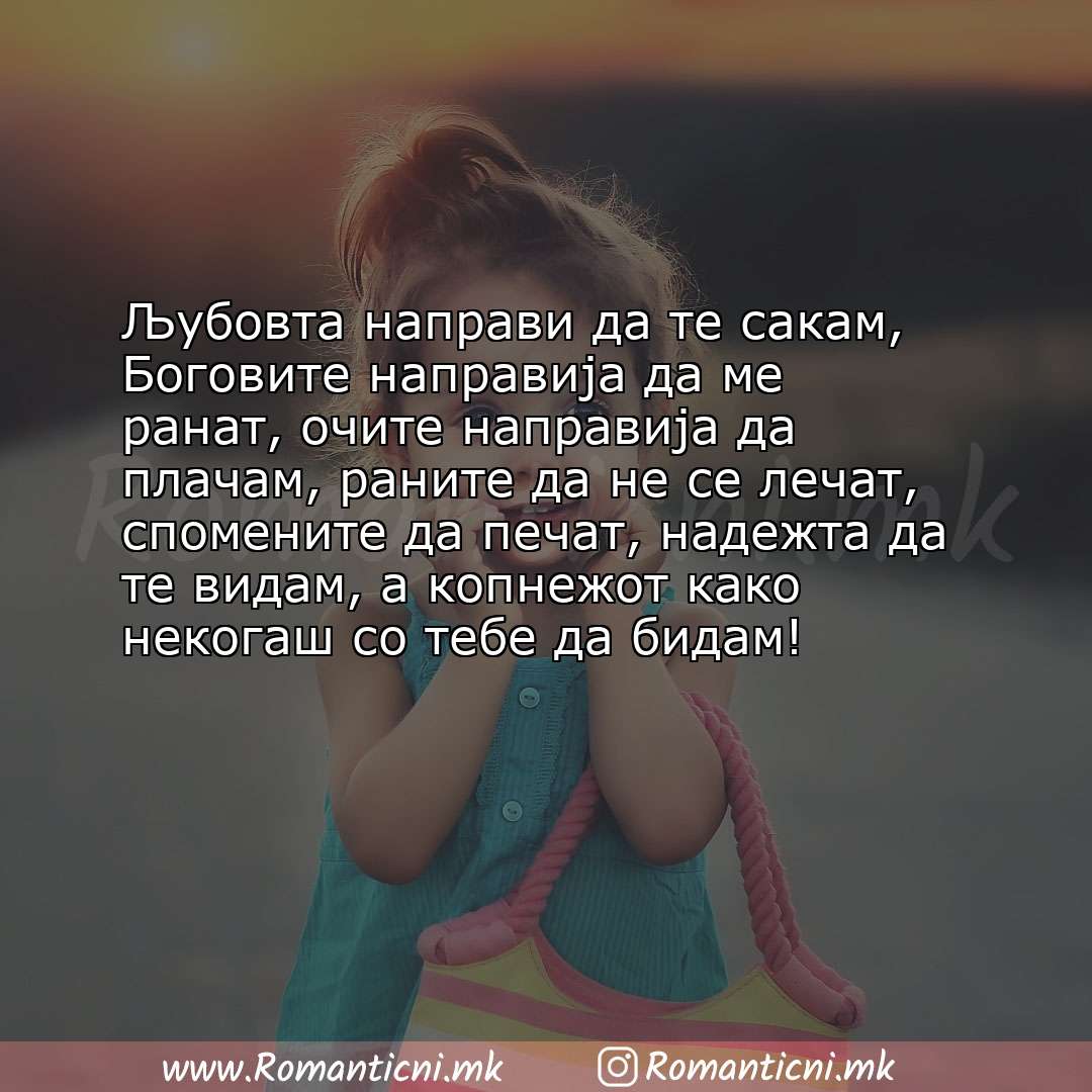 Ljubovna poraka: Љубовта направи да те сакам, Боговите направија да ме ранат, очите направија да плачам, раните 