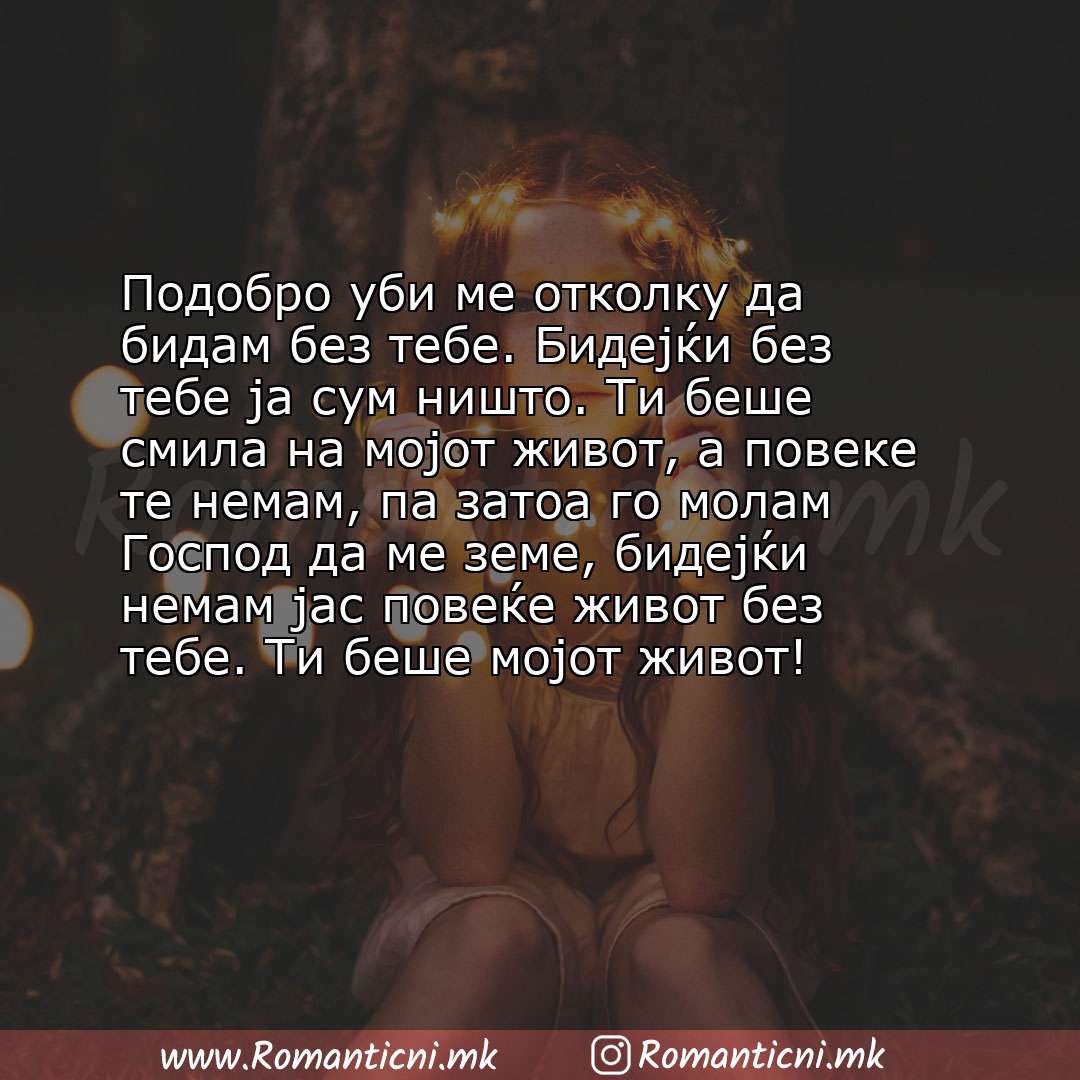 Rodendenski poraki: Подобро уби ме отколку да бидам без тебе. Бидејќи без тебе ја сум ништо. Ти беше смила на мојот живот, а повек